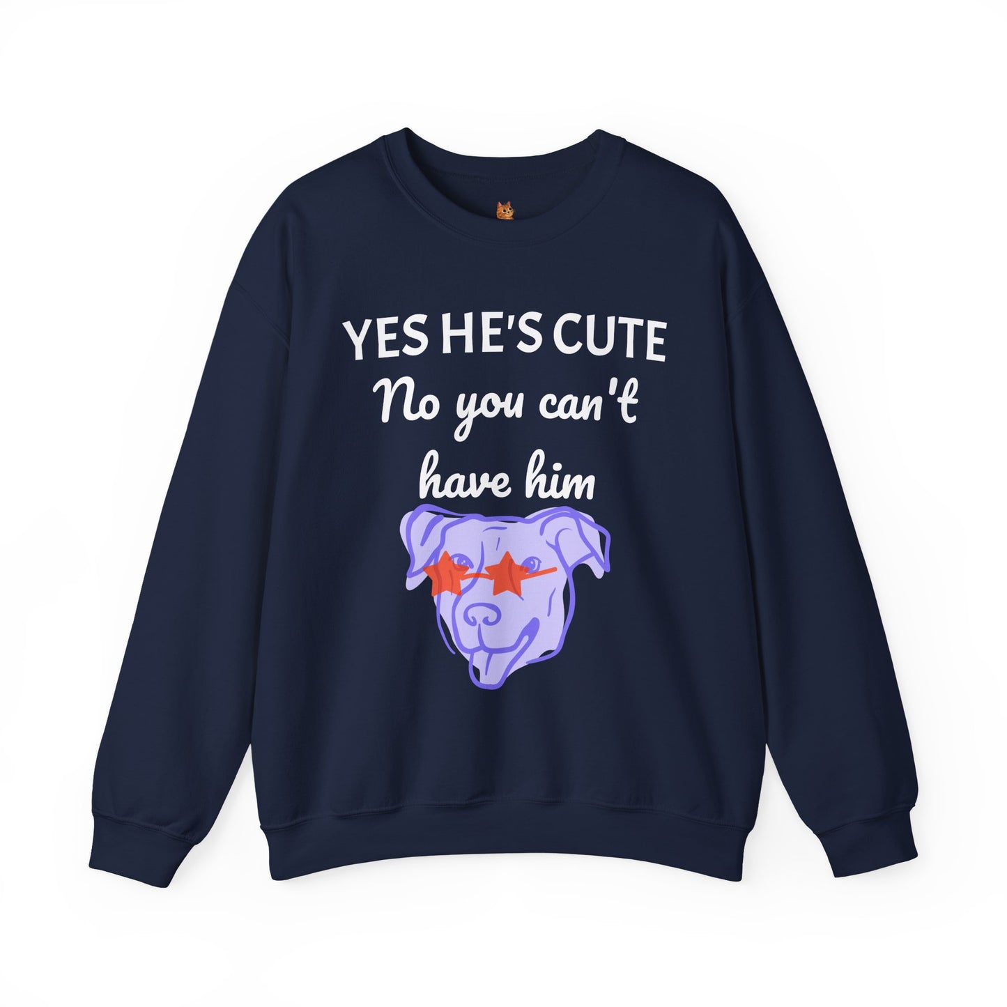 Yes He's Cute, No You Can't Have Him Sweatshirt