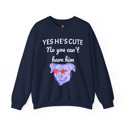 Yes He's Cute, No You Can't Have Him Sweatshirt