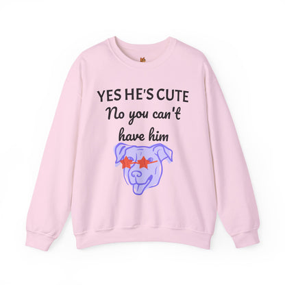 Yes He's Cute, No You Can't Have Him Sweatshirt