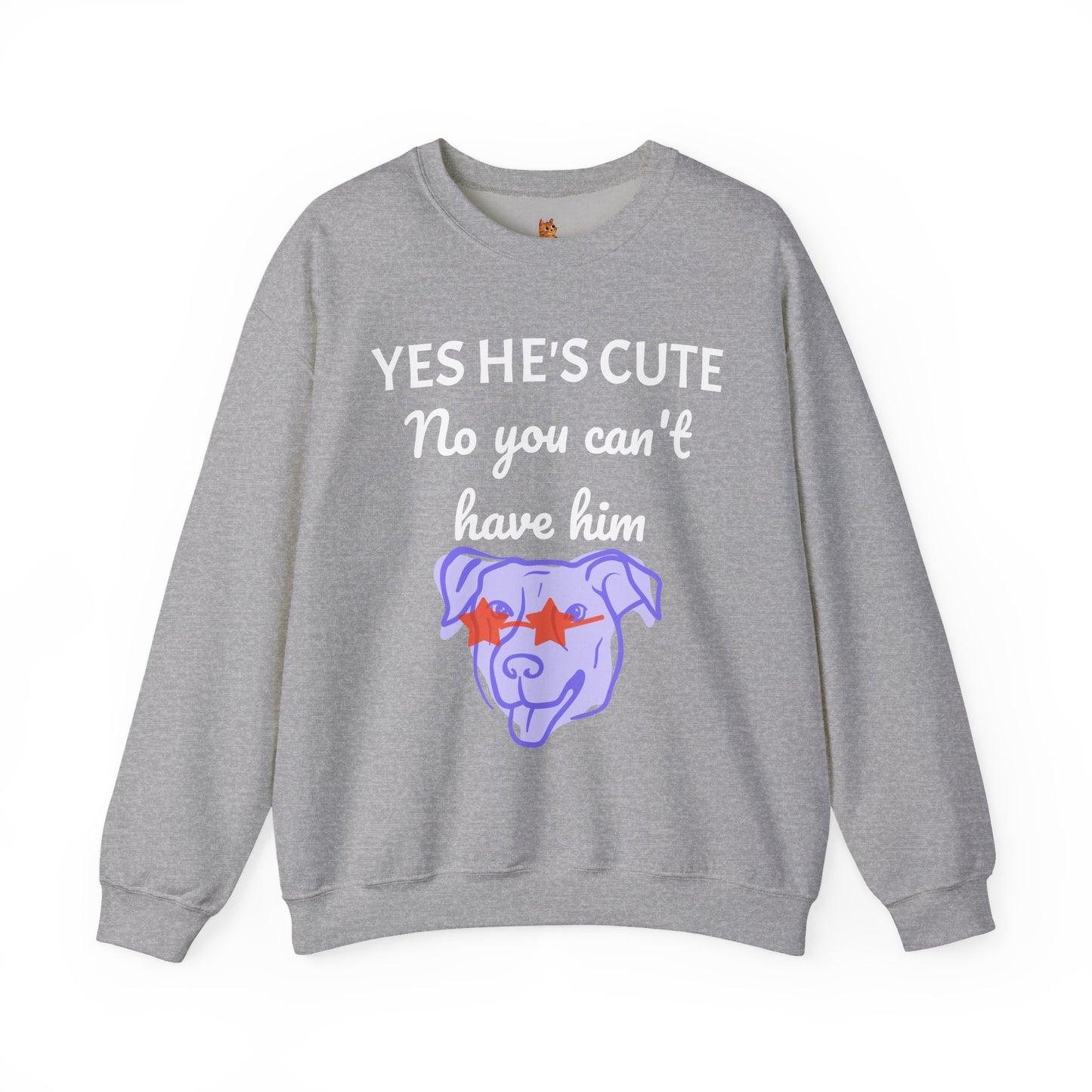 Yes He's Cute, No You Can't Have Him Sweatshirt