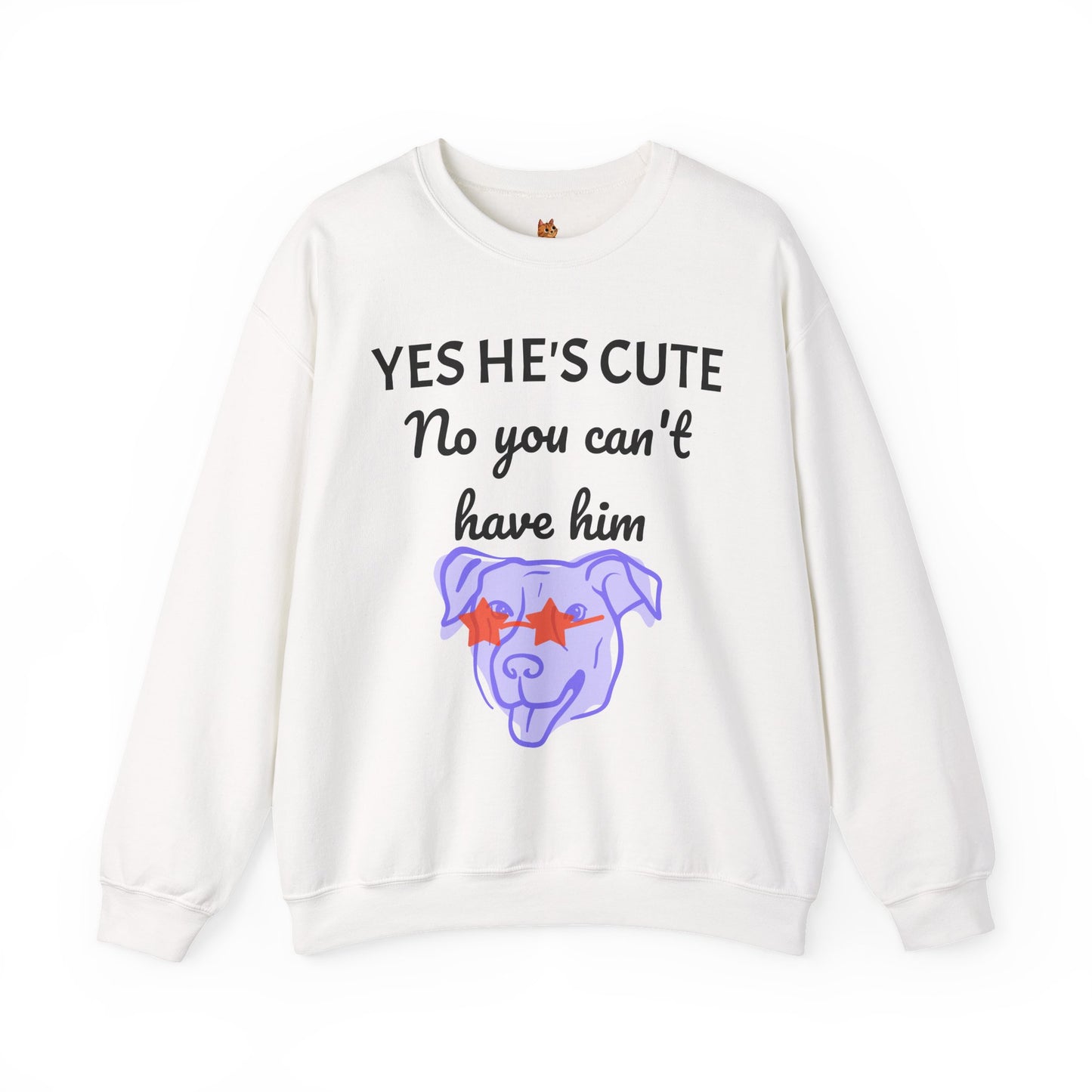 Yes He's Cute, No You Can't Have Him Sweatshirt