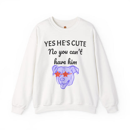 Yes He's Cute, No You Can't Have Him Sweatshirt