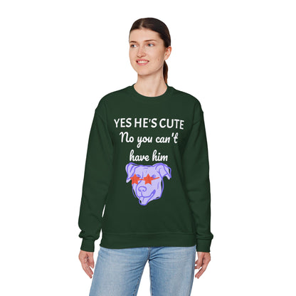 Yes He's Cute, No You Can't Have Him Sweatshirt