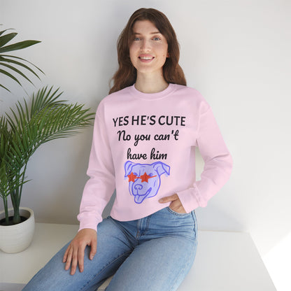 Yes He's Cute, No You Can't Have Him Sweatshirt