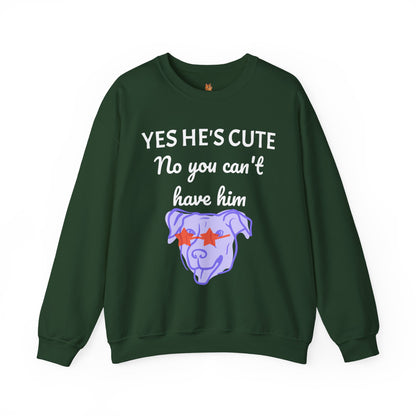 Yes He's Cute, No You Can't Have Him Sweatshirt