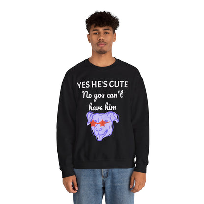 Yes He's Cute, No You Can't Have Him Sweatshirt