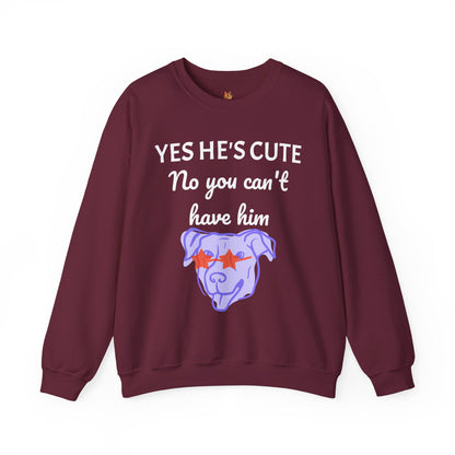 Yes He's Cute, No You Can't Have Him Sweatshirt