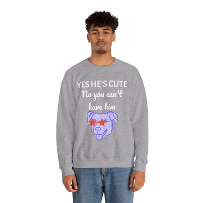 Yes He's Cute, No You Can't Have Him Sweatshirt