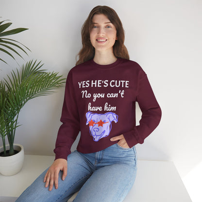 Yes He's Cute, No You Can't Have Him Sweatshirt