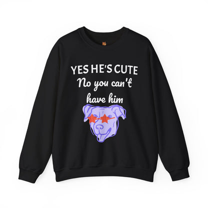 Yes He's Cute, No You Can't Have Him Sweatshirt