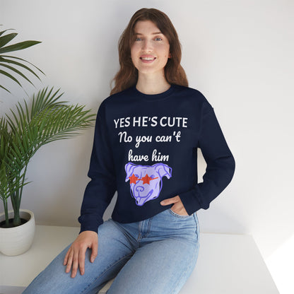 Yes He's Cute, No You Can't Have Him Sweatshirt