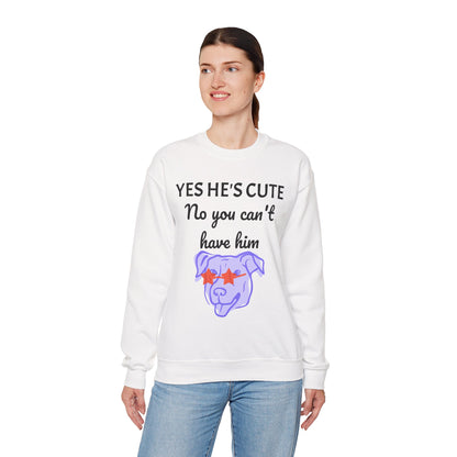 Yes He's Cute, No You Can't Have Him Sweatshirt