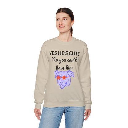 Yes He's Cute, No You Can't Have Him Sweatshirt